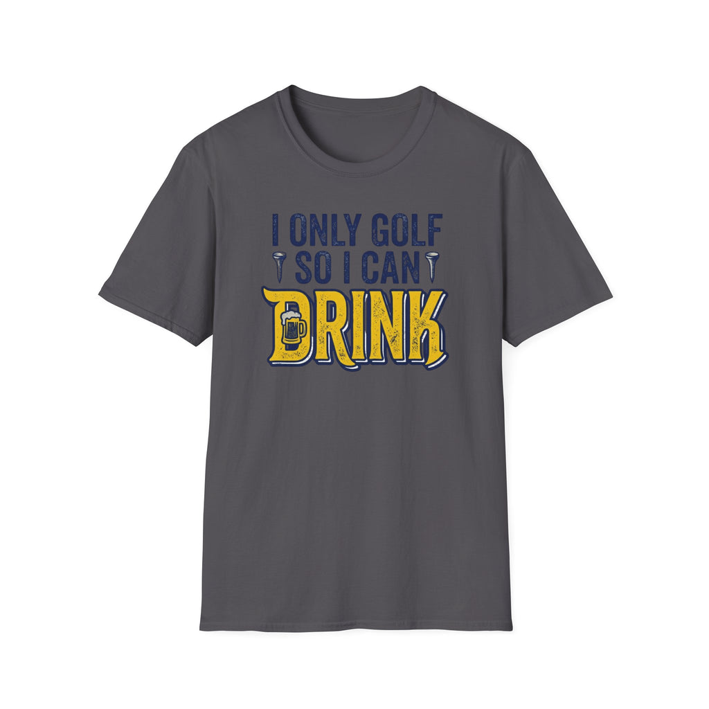 I Only Golf So I Can Drink T-Shirt