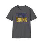 I Only Golf So I Can Drink T-Shirt