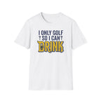 I Only Golf So I Can Drink T-Shirt