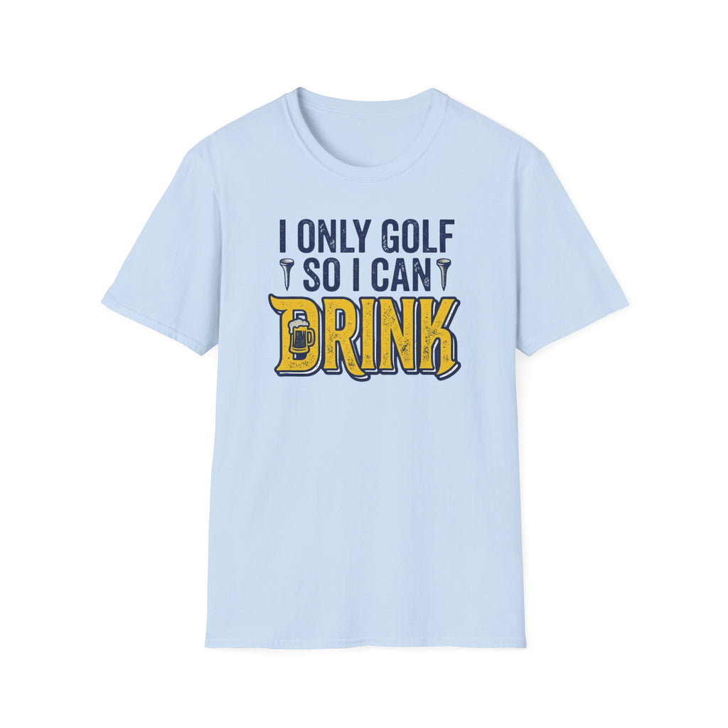 I Only Golf So I Can Drink T-Shirt