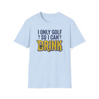 I Only Golf So I Can Drink T-Shirt